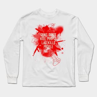 Guns don't kill people, lag kills people Long Sleeve T-Shirt